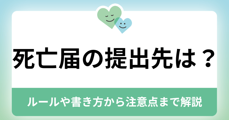 死亡届の提出先は？ルールや書き方から注意点まで詳しく解説